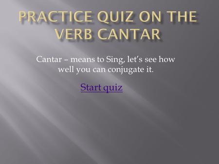 Cantar – means to Sing, let’s see how well you can conjugate it. Start quiz.