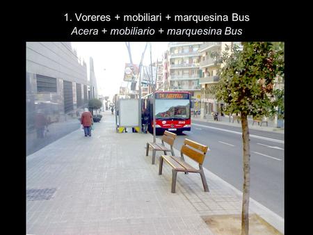 1. Voreres + mobiliari + marquesina Bus Acera + mobiliario + marquesina Bus.
