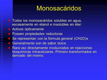 Monosacáridos Todos los monosacáridos solubles en agua, escasamente en etanol e insolubles en éter. Activos ópticamente Poseen propiedades reductoras Se.