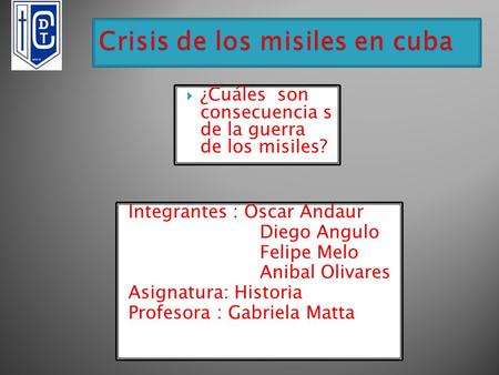  ¿Cuáles son consecuencia s de la guerra de los misiles? Integrantes : Oscar Andaur Diego Angulo Felipe Melo Anibal Olivares Asignatura: Historia Profesora.