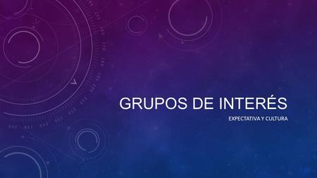 Grupos de interés Expectativa y cultura.