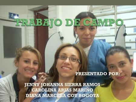 PRESENTADO POR: JENNY JOHANNA SIERRA RAMOS CAROLINA ARIAS MARIÑO DIANA MARCELA COY BOGOTA.