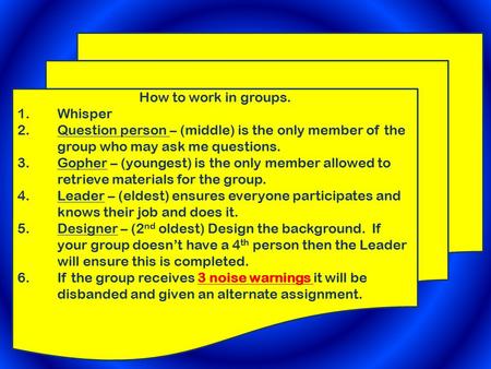 How to work in groups. 1.Whisper 2.Question person – (middle) is the only member of the group who may ask me questions. 3.Gopher – (youngest) is the only.