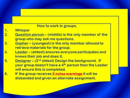 How to work in groups. 1.Whisper 2.Question person – (middle) is the only member of the group who may ask me questions. 3.Gopher – (youngest) is the only.