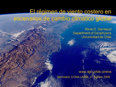 El régimen de viento costero en escenarios de cambio climático global René D. Garreaud Department of Geophysics Universidad de Chile www.dgf.uchile.cl/rene.