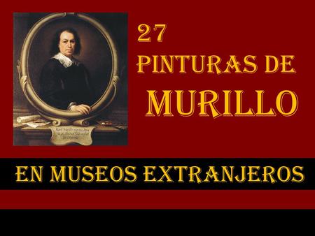 27 PINTURAS DE MURILLO EN MUSEOS EXTRANJEROS.