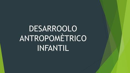 DESARROOLO ANTROPOMÈTRICO INFANTIL