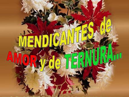 MENDICANTES de AMOR y de TERNURA….