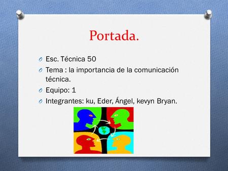 Portada. Esc. Técnica 50 Tema : la importancia de la comunicación técnica. Equipo: 1 Integrantes: ku, Eder, Ángel, kevyn Bryan.