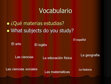 Vocabulario ¿Qué materias estudias? ¿Qué materias estudias? What subjects do you study? What subjects do you study? El arte Las ciencias Las ciencias sociales.