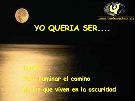 YO QUERIA SER.... LUNA.... Para iluminar el camino