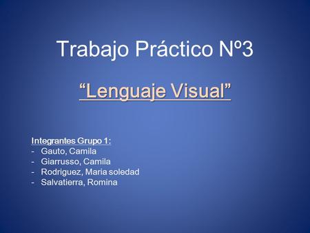 Trabajo Práctico Nº3 “Lenguaje Visual” Integrantes Grupo 1: