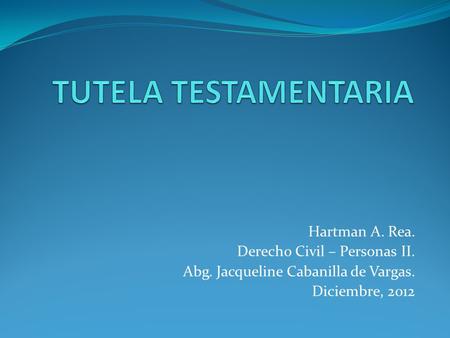 TUTELA TESTAMENTARIA Hartman A. Rea. Derecho Civil – Personas II.