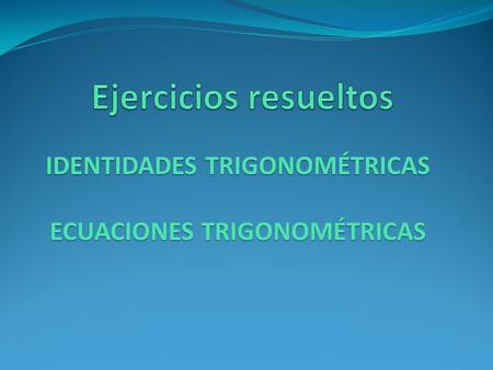IDENTIDADES TRIGONOMÉTRICAS ECUACIONES TRIGONOMÉTRICAS