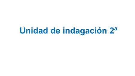 Unidad de indagación 2ª.