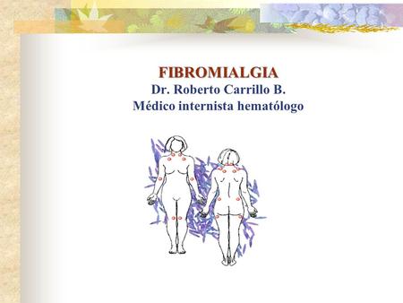 FIBROMIALGIA Dr. Roberto Carrillo B. Médico internista hematólogo