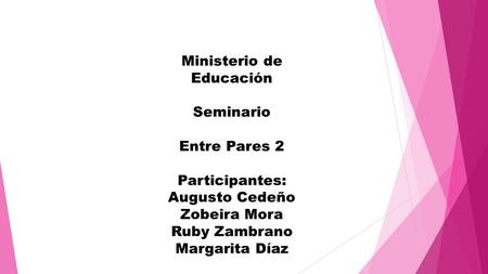 Ministerio de Educación Seminario Entre Pares 2 Participantes: Augusto Cedeño Zobeira Mora Ruby Zambrano Margarita Díaz.
