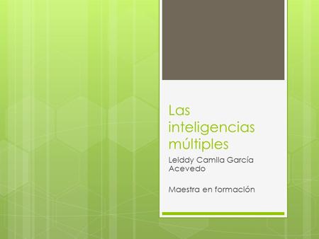 Las inteligencias múltiples Leiddy Camila García Acevedo Maestra en formación.