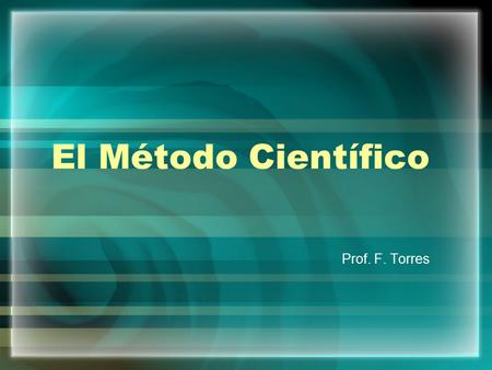 El Método Científico Prof. F. Torres.