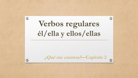 Verbos regulares él/ella y ellos/ellas ¿Qué me cuentas?—Capítulo 2.