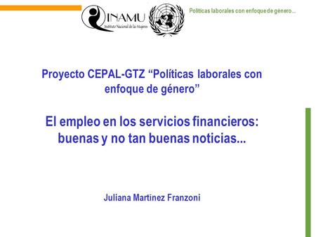 Políticas laborales con enfoque de género... Proyecto CEPAL-GTZ “Políticas laborales con enfoque de género” El empleo en los servicios financieros: buenas.