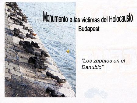 “Los zapatos en el Danubio” “Los zapatos en el Paseo del Danubio”, creados por Gyula Pauer y Can Togay, es un monumento conmemorativo en la orilla del.