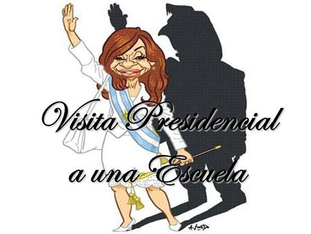 Visita Presidencial a una Escuela La presidenta fue a visitar una clase de 4to. grado de una escuela primaria. Su llegada se produjo durante una discusión.