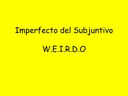 Imperfecto del Subjuntivo W.E.I.R.D.O