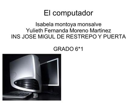 El computador Isabela montoya monsalve Yulieth Fernanda Moreno Martinez INS JOSE MIGUL DE RESTREPO Y PUERTA GRADO 6*1.