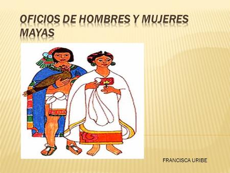FRA FRANCISCA URIBE.  Se preocupaban de las tareas domésticas, eran artesanas y criadoras de animales.  Confeccionaban las vestimentas de algodón 