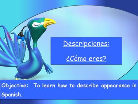Descripciones: ¿Cómo eres? Objective: To learn how to describe appearance in Spanish.