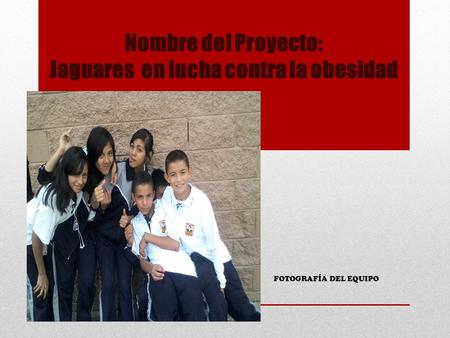 Nombre del Proyecto: Jaguares en lucha contra la obesidad