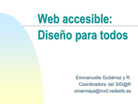 Web accesible: Emmanuelle Gutiérrez y R. Coordinadora del  Diseño para todos.