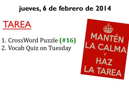 Jueves, 6 de febrero de 2014 TAREA 1.CrossWord Puzzle (#16) 2.Vocab Quiz on Tuesday.