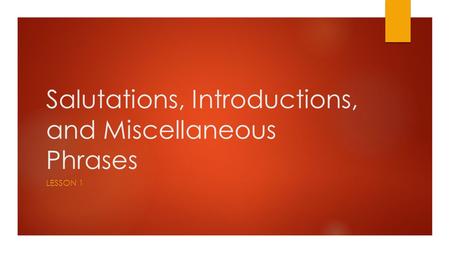 Salutations, Introductions, and Miscellaneous Phrases LESSON 1.