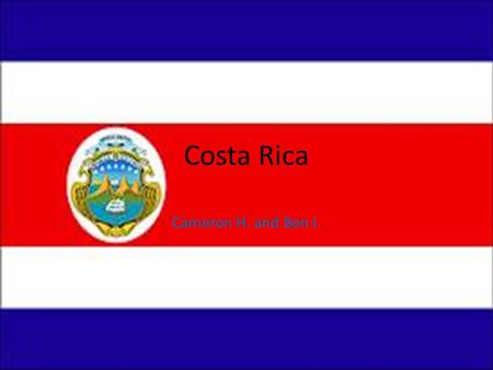 Costa Rica Cameron H. and Ben I.. El Presidente El Presidente de Costa Rica es Laura Chinchilla Miranda.