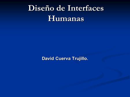 Diseño de Interfaces Humanas David Cuerva Trujillo.