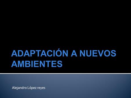 Alejandro López reyes.  El proceso de la adaptación llega a ser tan automático en la vida del individuo que los estímulos perceptuales que utiliza para.