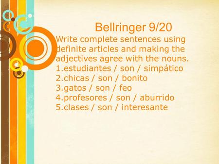 Bellringer 9/20 Write complete sentences using definite articles and making the adjectives agree with the nouns. estudiantes / son / simpático chicas /