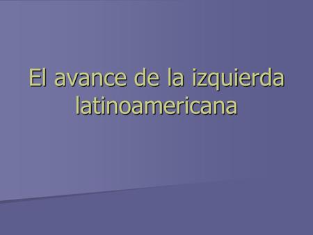 El avance de la izquierda latinoamericana. La desmedrada situación económica y social de amplios de la población latinoamericana es una de las principales.