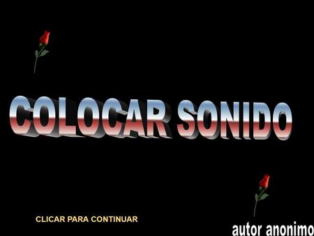 COLOCAR SONIDO CLICAR PARA CONTINUAR autor anonimo.