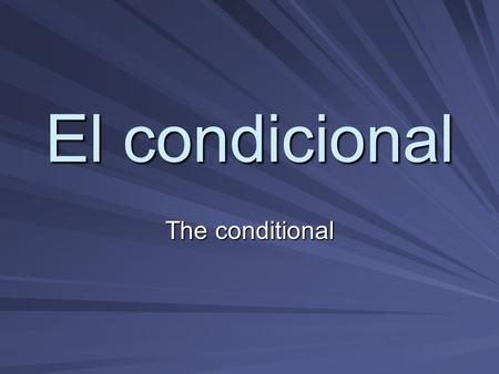 El condicional The conditional. In English, we use the helping verb would to express the conditional tense. Ex1: I would eat pizza every day. Ex2: Would.