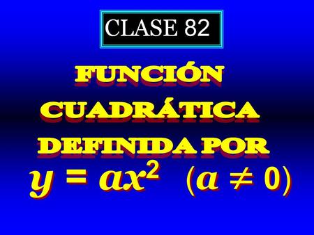 CLASE 82 FUNCIÓN CUADRÁTICA DEFINIDA POR (a 0) y = ax2.