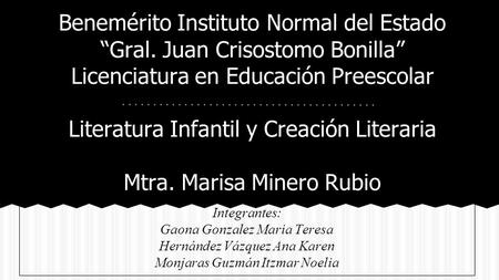 Benemérito Instituto Normal del Estado “Gral. Juan Crisostomo Bonilla” Licenciatura en Educación Preescolar Literatura Infantil y Creación Literaria Mtra.