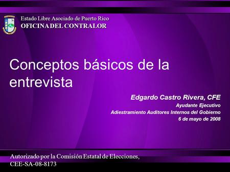 Conceptos básicos de la entrevista Edgardo Castro Rivera, CFE Ayudante Ejecutivo Adiestramiento Auditores Internos del Gobierno 6 de mayo de 2008 Estado.