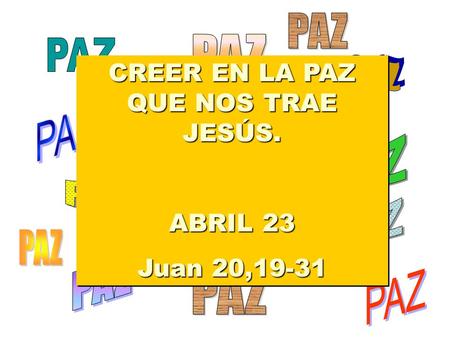 CREER EN LA PAZ QUE NOS TRAE JESÚS. ABRIL 23 Juan 20,19-31 CREER EN LA PAZ QUE NOS TRAE JESÚS. ABRIL 23 Juan 20,19-31.