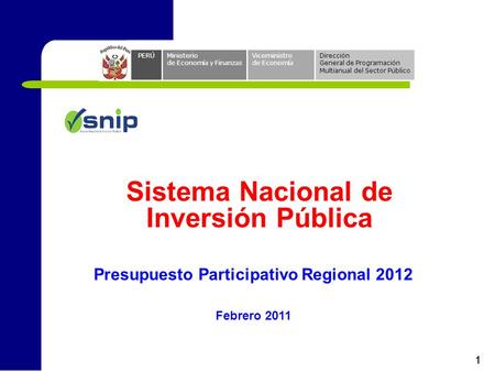 1 Sistema Nacional de Inversión Pública Presupuesto Participativo Regional 2012 Febrero 2011 PERÚMinisterio de Economía y Finanzas Viceministro de Economía.