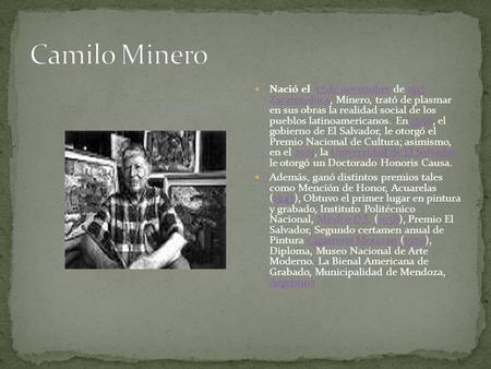 Camilo Minero Nació el 17 de noviembre de 1917 Zacatecoluca, Minero, trató de plasmar en sus obras la realidad social de los pueblos latinoamericanos.