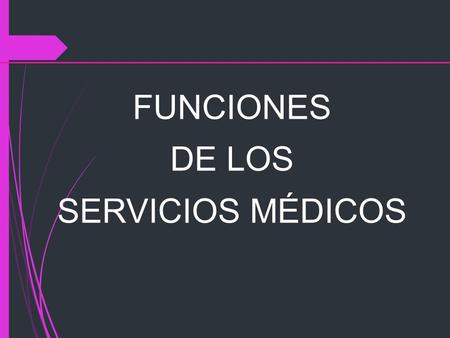 FUNCIONES DE LOS SERVICIOS MÉDICOS. El objetivo de la práctica de la Salud Ocupacional es:  Promover y proteger la salud de los trabajadores,  Mantener.