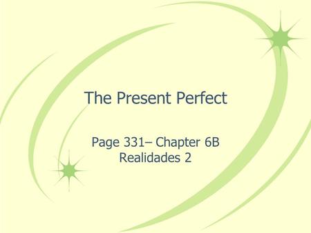 The Present Perfect Page 331– Chapter 6B Realidades 2.